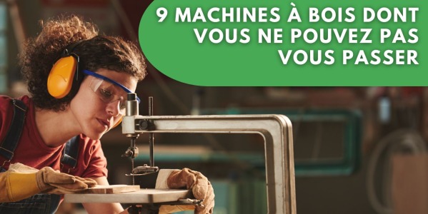 9 MACHINES À BOIS DONT VOUS NE POUVEZ PAS VOUS PASSER