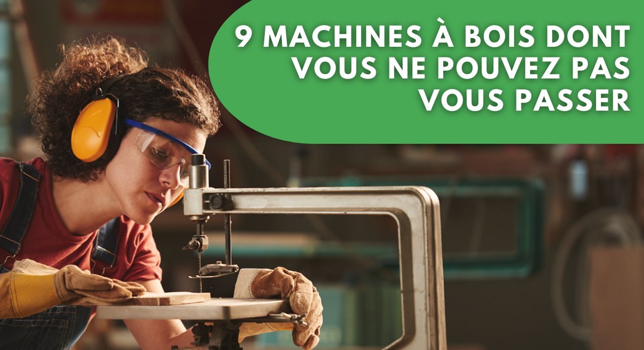 9 MACHINES À BOIS DONT VOUS NE POUVEZ PAS VOUS PASSER